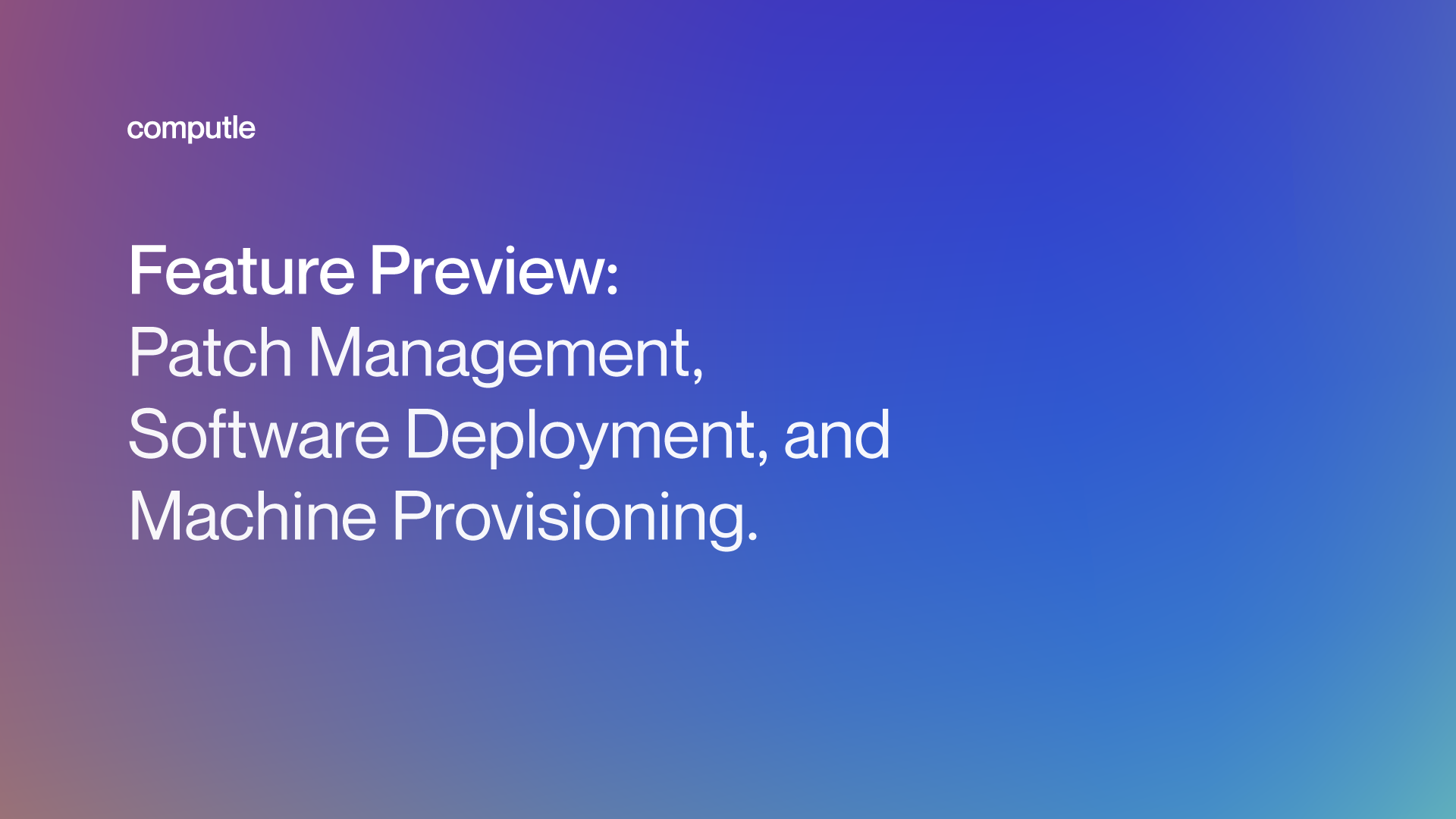 Computle Feature Preview: Patch Management, Software Deployment, and Machine Provisioning
